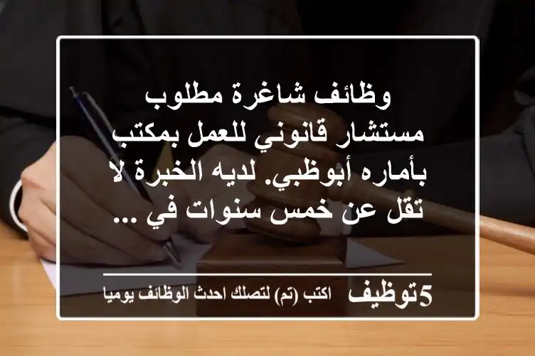 وظائف شاغرة مطلوب مستشار قانوني للعمل بمكتب بأماره أبوظبي. لديه الخبرة لا تقل عن خمس سنوات في ...