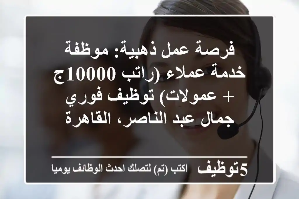 فرصة عمل ذهبية: موظفة خدمة عملاء (راتب 10000ج + عمولات) توظيف فوري - جمال عبد الناصر، القاهرة