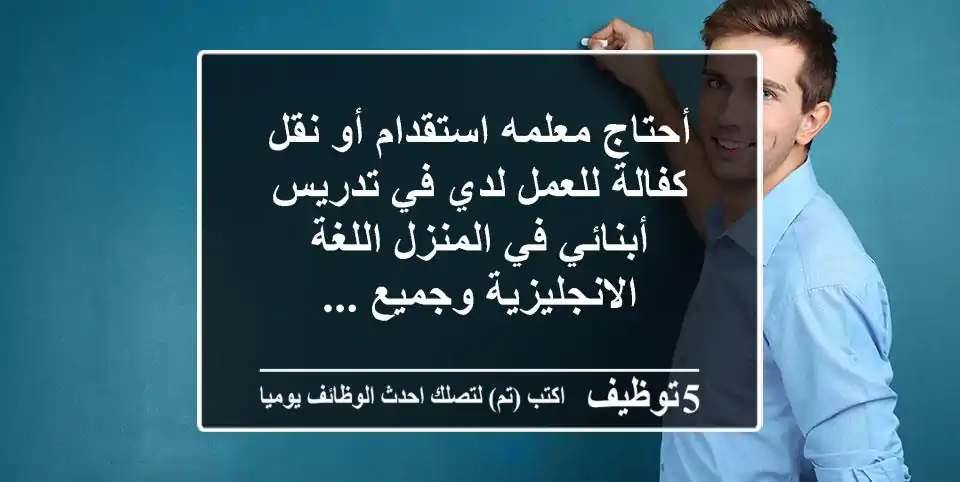 أحتاج معلمه استقدام أو نقل كفالة للعمل لدي في تدريس أبنائي في المنزل اللغة الانجليزية وجميع ...