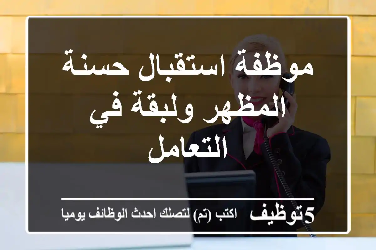 موظفة استقبال حسنة المظهر ولبقة في التعامل
