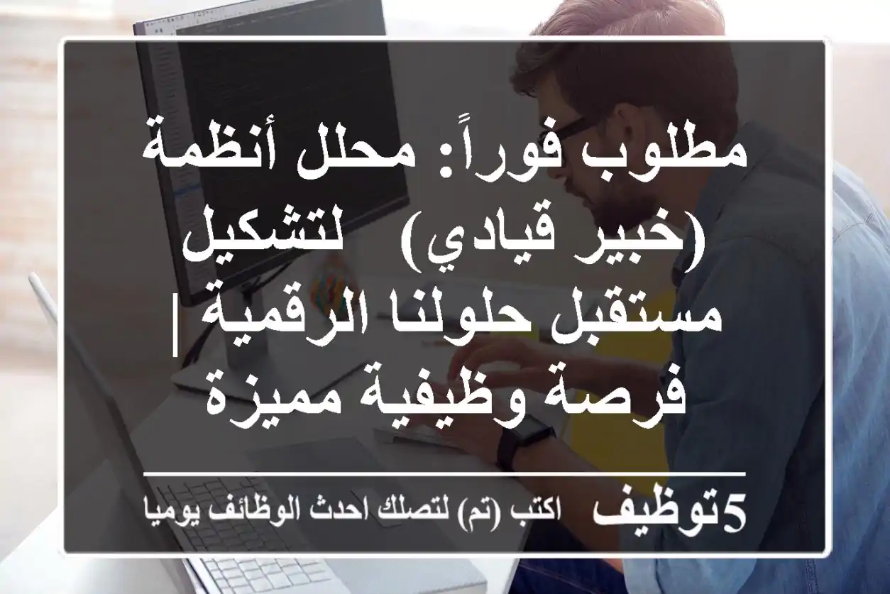 مطلوب فوراً: محلل أنظمة (خبير/قيادي) - لتشكيل مستقبل حلولنا الرقمية | فرصة وظيفية مميزة