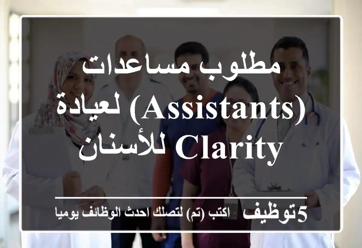 مطلوب مساعدات (Assistants) لعيادة Clarity للأسنان