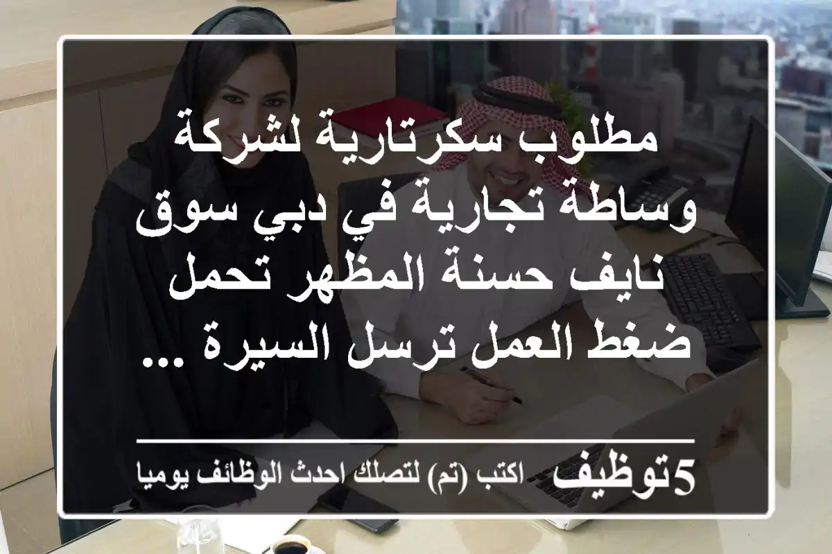 مطلوب سكرتارية لشركة وساطة تجارية في دبي سوق نايف‎ حسنة المظهر تحمل ضغط العمل ترسل السيرة ...