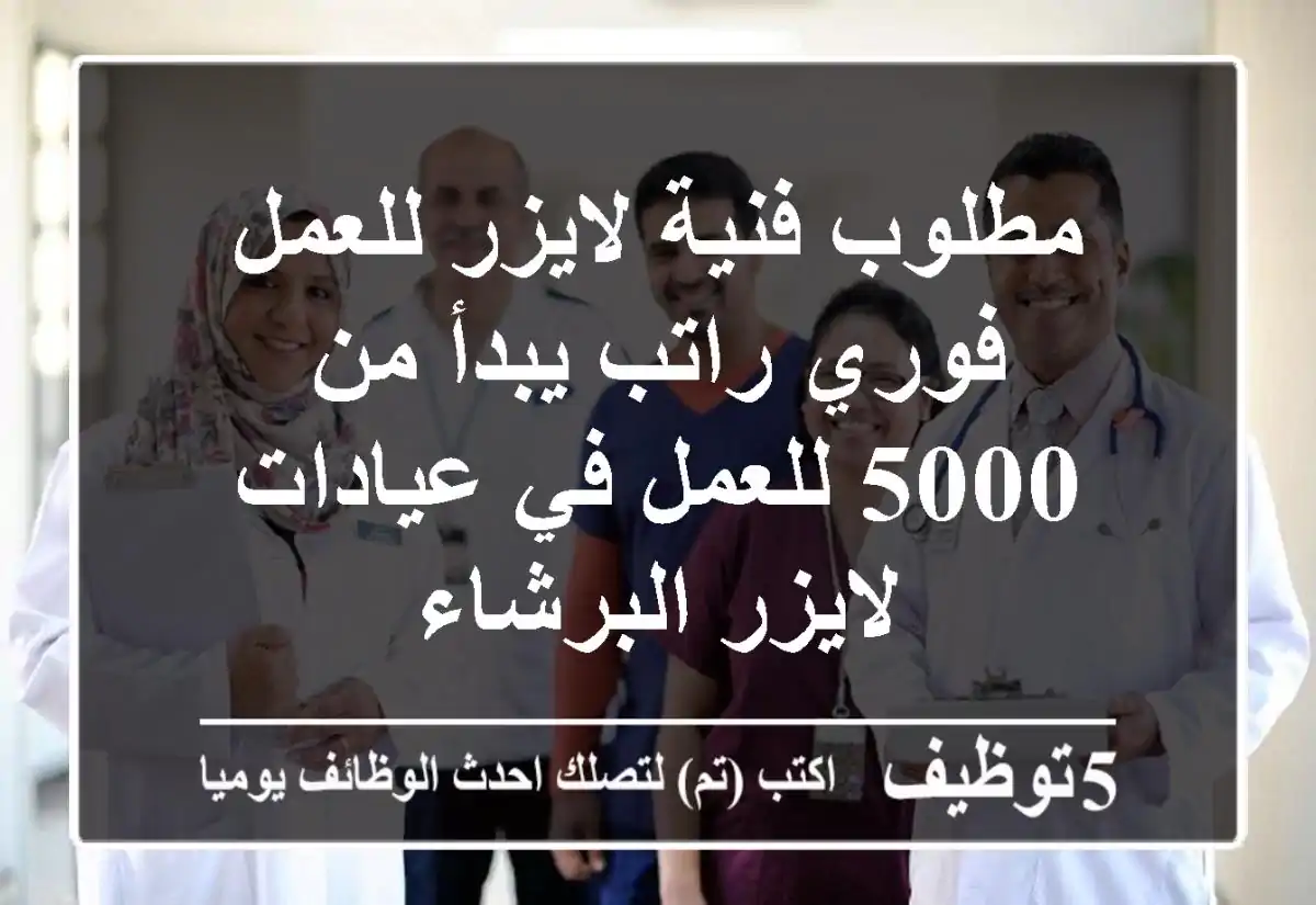 مطلوب فنية لايزر للعمل فوري راتب يبدأ من 5000 للعمل في عيادات لايزر البرشاء