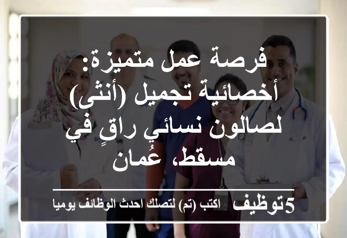 فرصة عمل متميزة: أخصائية تجميل (أنثى) لصالون نسائي راقٍ في مسقط، عُمان