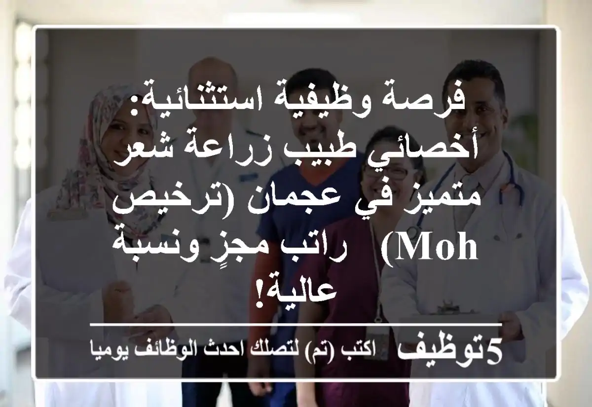 فرصة وظيفية استثنائية: أخصائي/طبيب زراعة شعر متميز في عجمان (ترخيص MOH) - راتب مجزٍ ونسبة عالية!