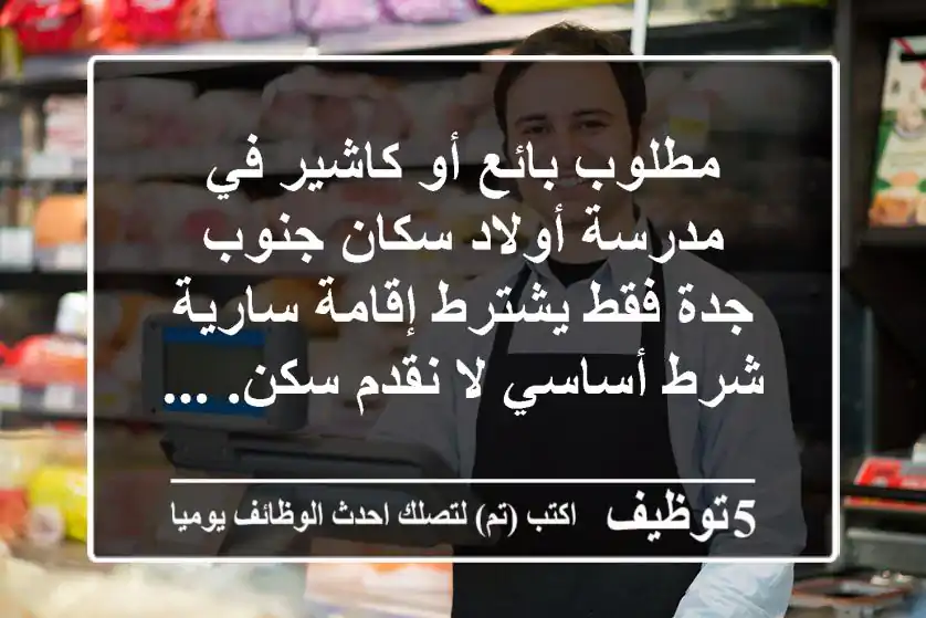 مطلوب بائع أو كاشير في مدرسة أولاد سكان جنوب جدة فقط يشترط إقامة سارية شرط أساسي لا نقدم سكن. ...