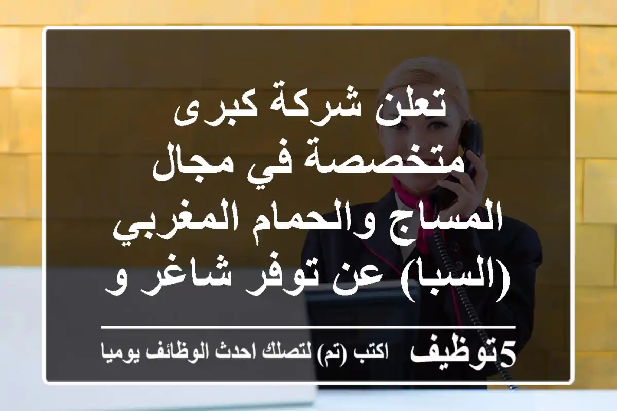 تعلن شركة كبرى متخصصة في مجال المساج والحمام المغربي (السبا) عن توفر شاغر وظيفي بمسمى موظف ...