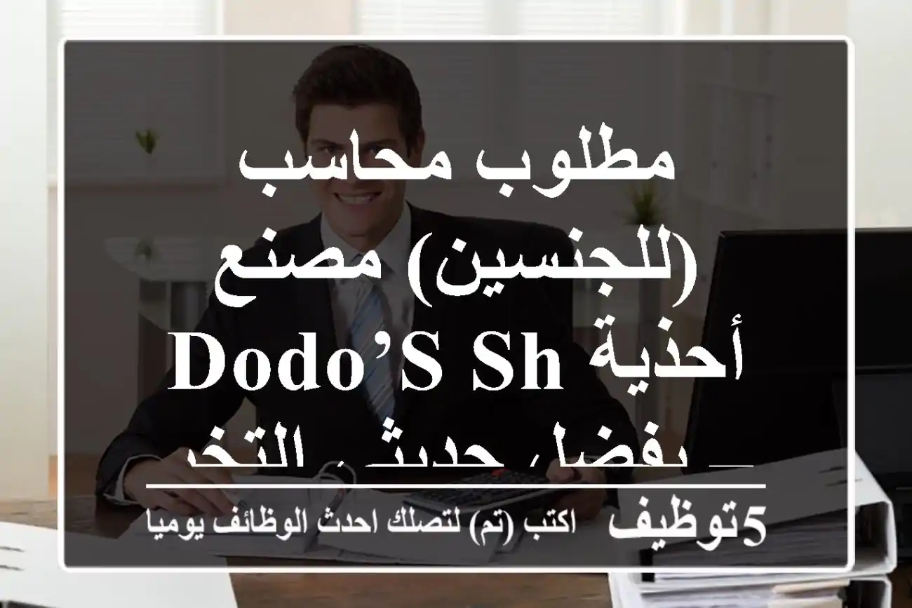 مطلوب محاسب (للجنسين) مصنع أحذية Dodo’s sh – يفضل حديثي التخرج