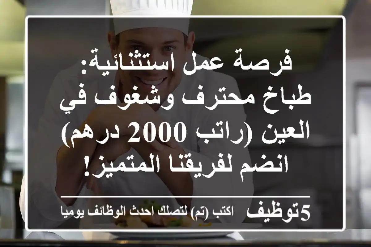 فرصة عمل استثنائية: طباخ محترف وشغوف في العين (راتب 2000 درهم) - انضم لفريقنا المتميز!