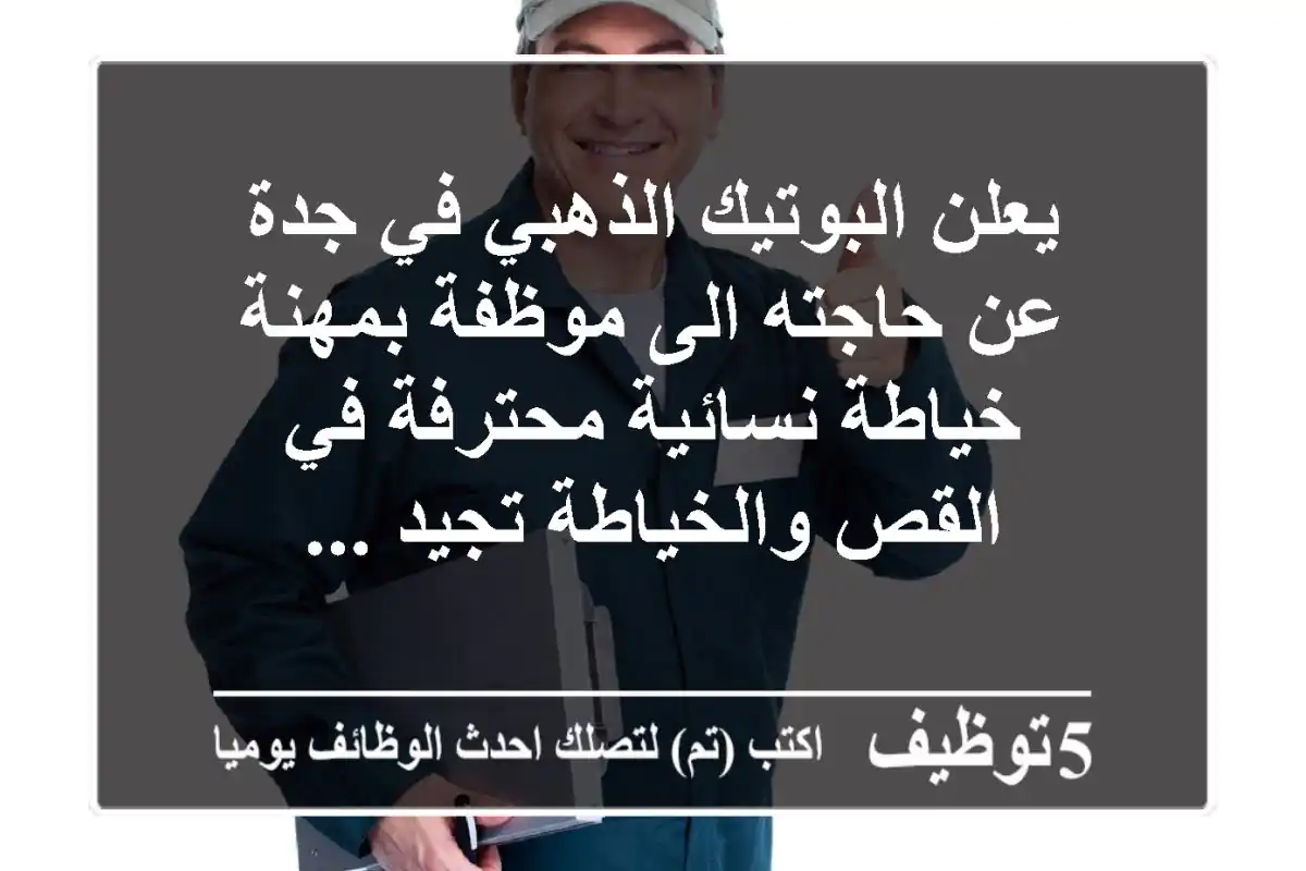 يعلن البوتيك الذهبي في جدة عن حاجته الى موظفة بمهنة خياطة نسائية محترفة في القص والخياطة تجيد ...