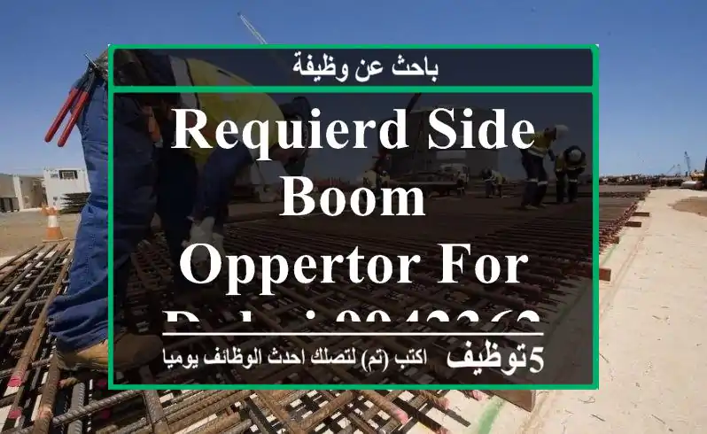 REQUIERD SIDE BOOM OPPERTOR FOR DUBAI 99423625