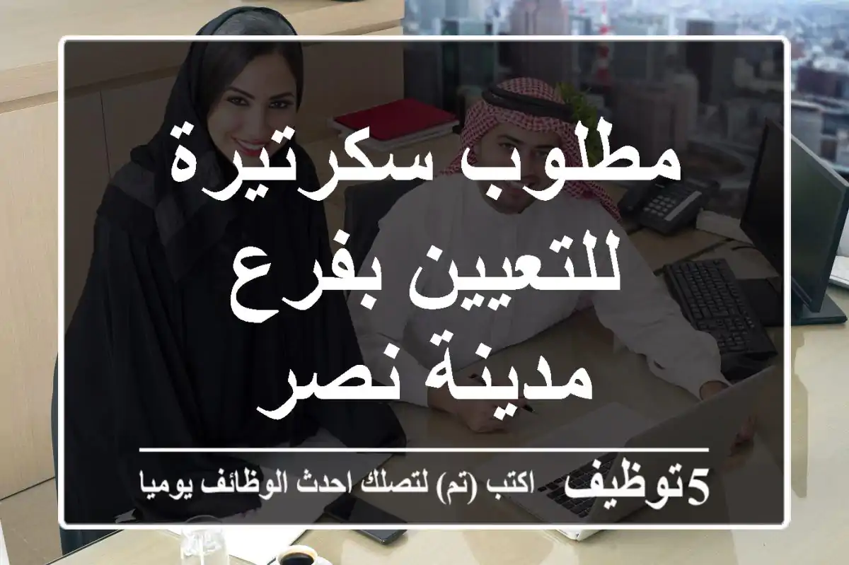 مطلوب سكرتيرة للتعيين بفرع مدينة نصر
