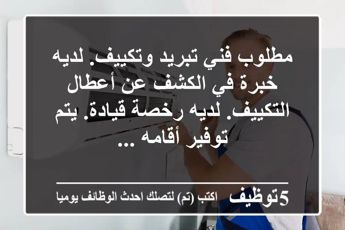 مطلوب فني تبريد وتكييف. لديه خبرة في الكشف عن أعطال التكييف. لديه رخصة قيادة. يتم توفير أقامه ...