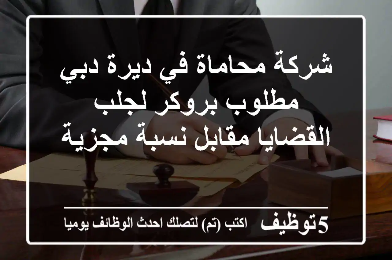 شركة محاماة في ديرة دبي مطلوب بروكر لجلب القضايا مقابل نسبة مجزية