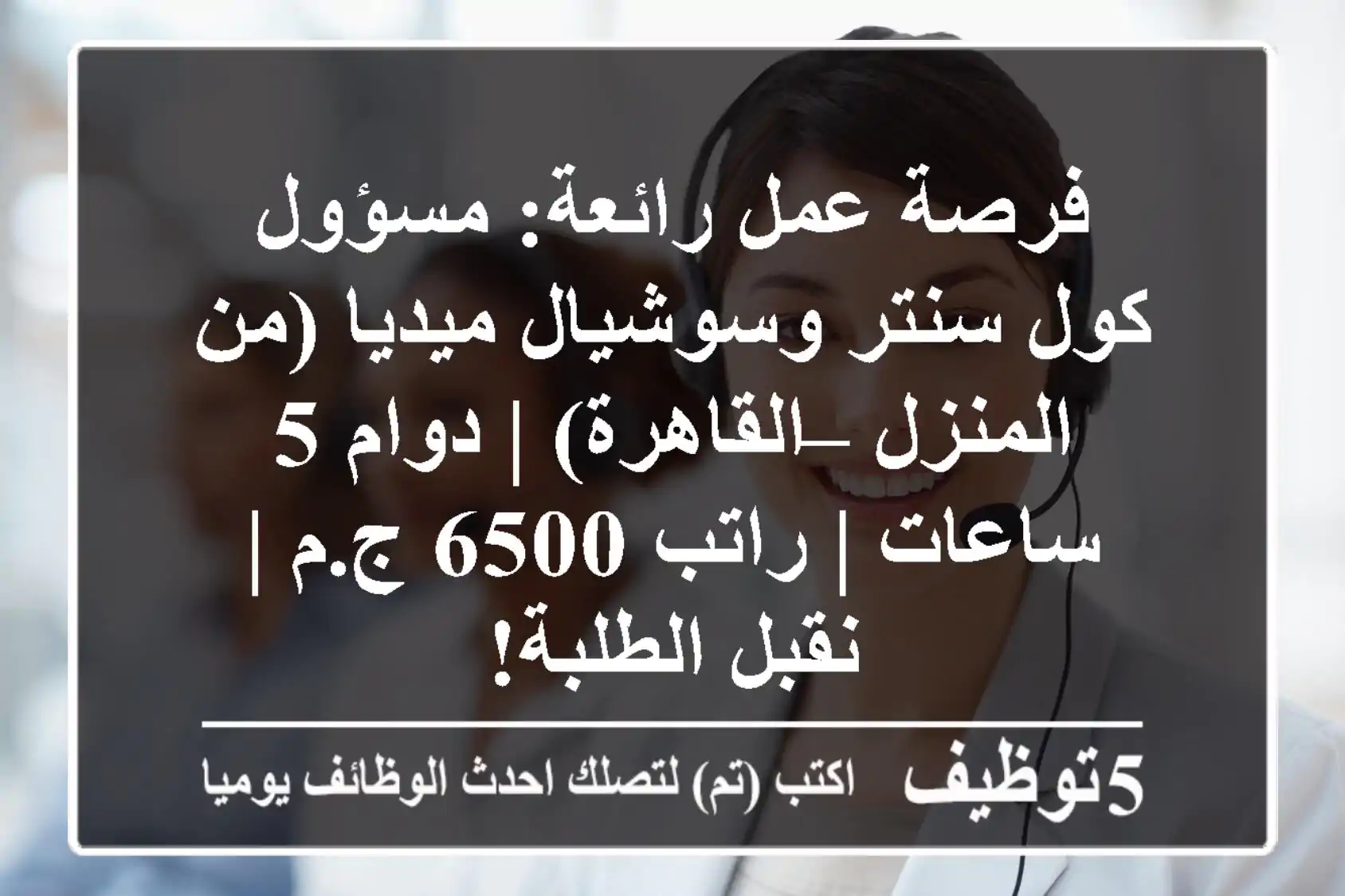 فرصة عمل رائعة: مسؤول كول سنتر وسوشيال ميديا (من المنزل – القاهرة) | دوام 5 ساعات | راتب 6500 ج.م | نقبل الطلبة!