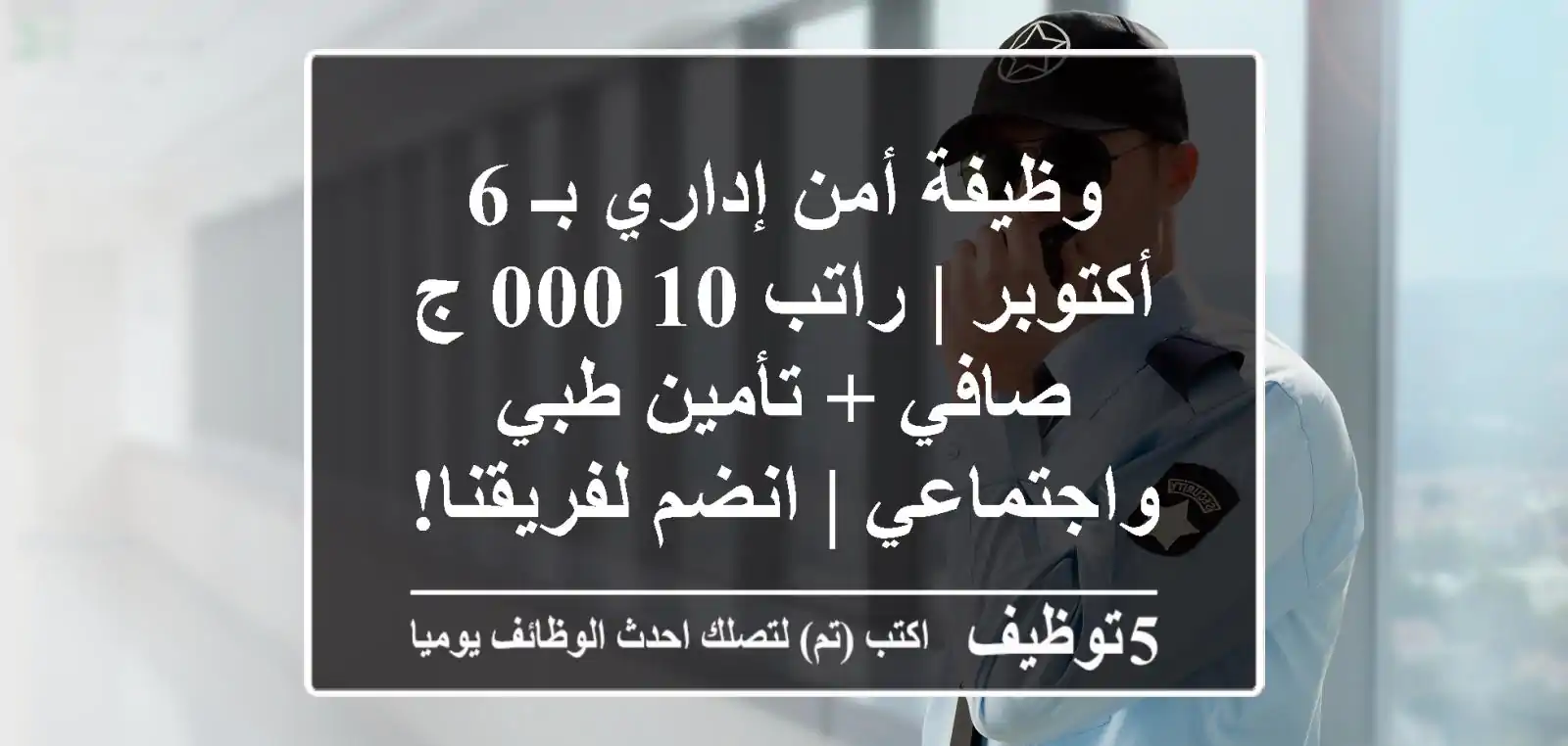 وظيفة أمن إداري بـ 6 أكتوبر | راتب 10,000 ج صافي + تأمين طبي واجتماعي | انضم لفريقنا!