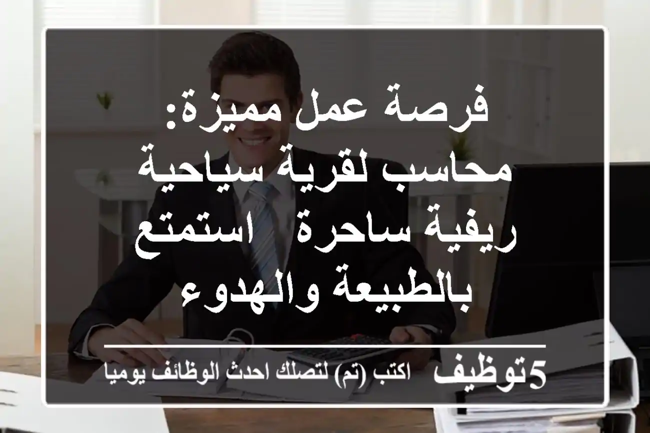 فرصة عمل مميزة: محاسب لقرية سياحية ريفية ساحرة - استمتع بالطبيعة والهدوء