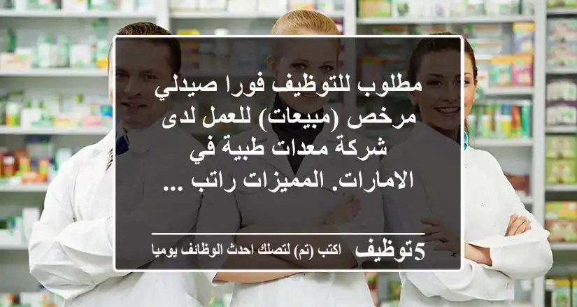 مطلوب للتوظيف فورا صيدلي مرخص (مبيعات) للعمل لدى شركة معدات طبية في الامارات. المميزات راتب ...