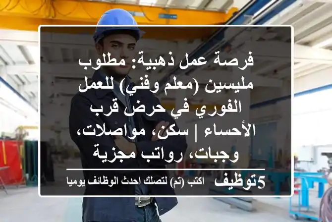 فرصة عمل ذهبية: مطلوب مليسين (معلم وفني) للعمل الفوري في حرض قرب الأحساء | سكن، مواصلات، وجبات، رواتب مجزية