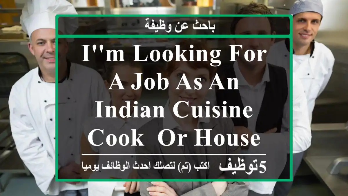 I'm looking for a job as an Indian cuisine Cook, or house cook urgent