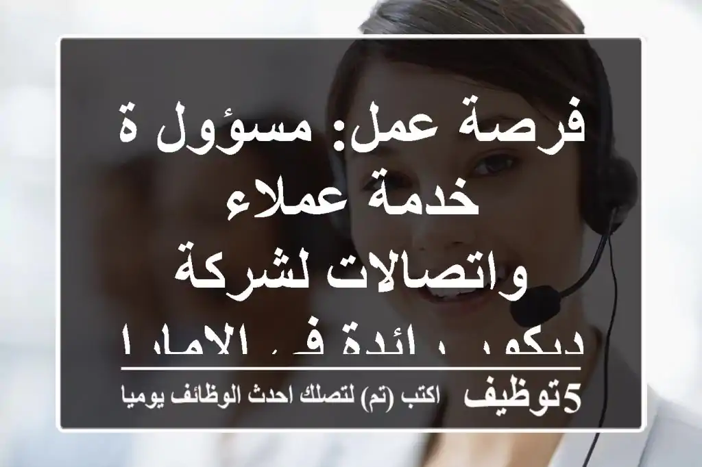 فرصة عمل: مسؤول/ة خدمة عملاء واتصالات لشركة ديكور رائدة في الإمارات