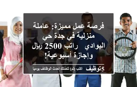 فرصة عمل مميزة: عاملة منزلية في جدة حي البوادي - راتب 2500 ريال وإجازة أسبوعية!