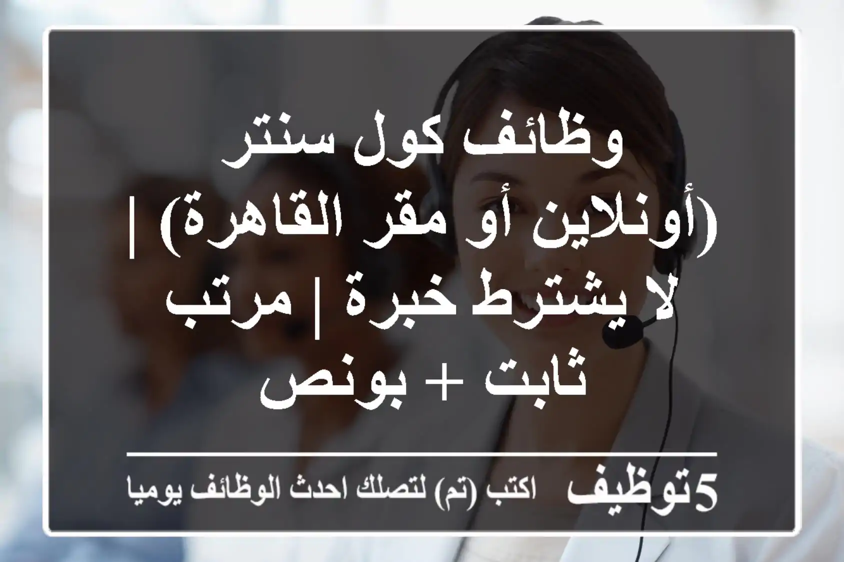 وظائف كول سنتر (أونلاين أو مقر القاهرة) | لا يشترط خبرة | مرتب ثابت + بونص