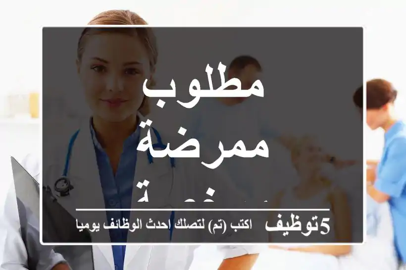 مطلوب ممرضة مرخصة