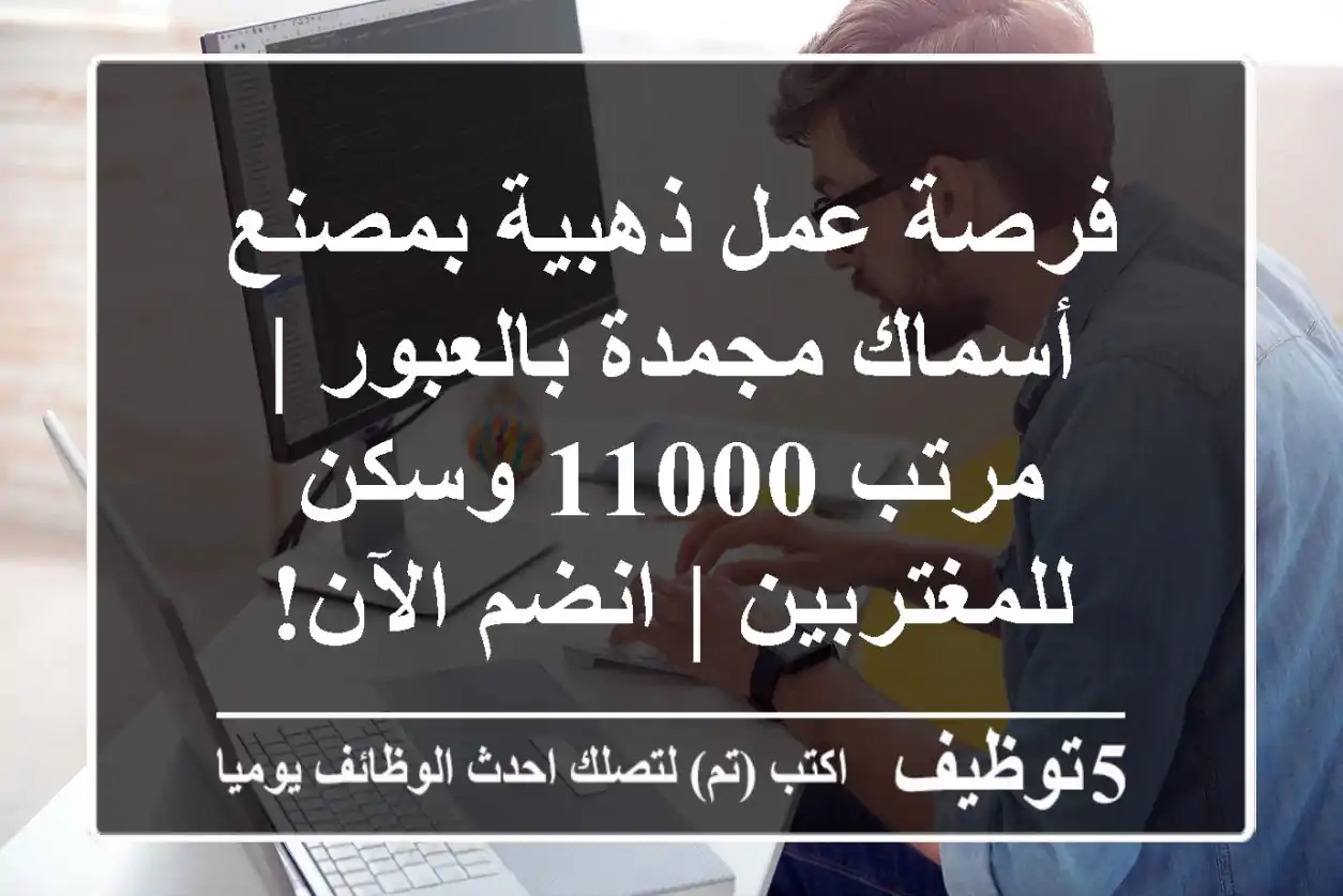 فرصة عمل ذهبية بمصنع أسماك مجمدة بالعبور | مرتب 11000 وسكن للمغتربين | انضم الآن!