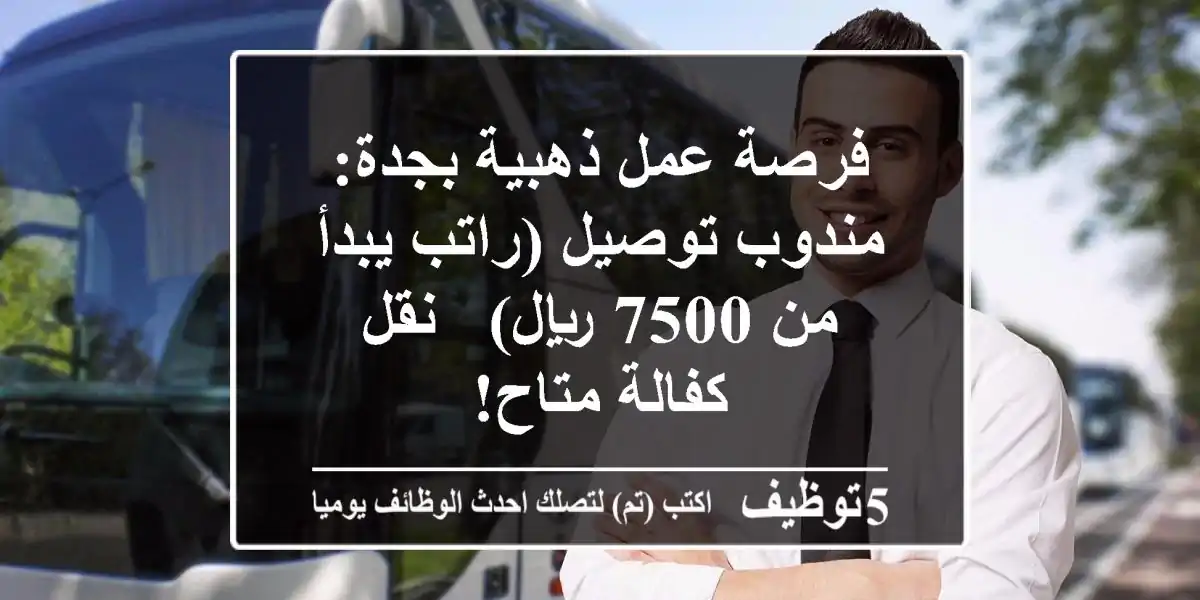 فرصة عمل ذهبية بجدة: مندوب توصيل (راتب يبدأ من 7500 ريال) - نقل كفالة متاح!