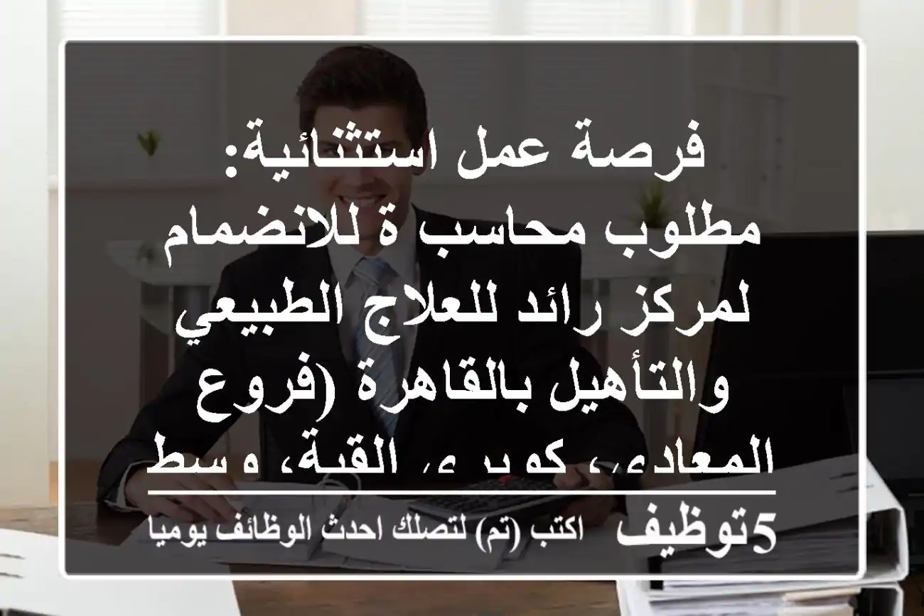 فرصة عمل استثنائية: مطلوب محاسب/ة للانضمام لمركز رائد للعلاج الطبيعي والتأهيل بالقاهرة (فروع المعادي، كوبري القبة، وسط البلد) – سكن للمغتربين!
