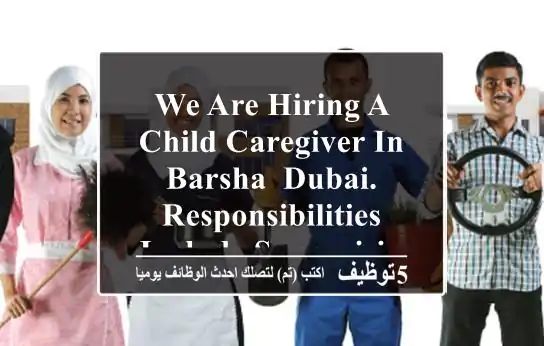 we are hiring a child caregiver in barsha, dubai. responsibilities include supervising ...