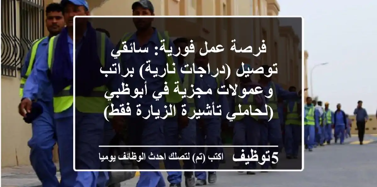 فرصة عمل فورية: سائقي توصيل (دراجات نارية) براتب وعمولات مجزية في أبوظبي (لحاملي تأشيرة الزيارة فقط)