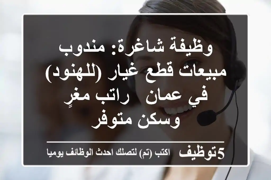 وظيفة شاغرة: مندوب مبيعات قطع غيار (للهنود) في عمان - راتب مغرٍ وسكن متوفر