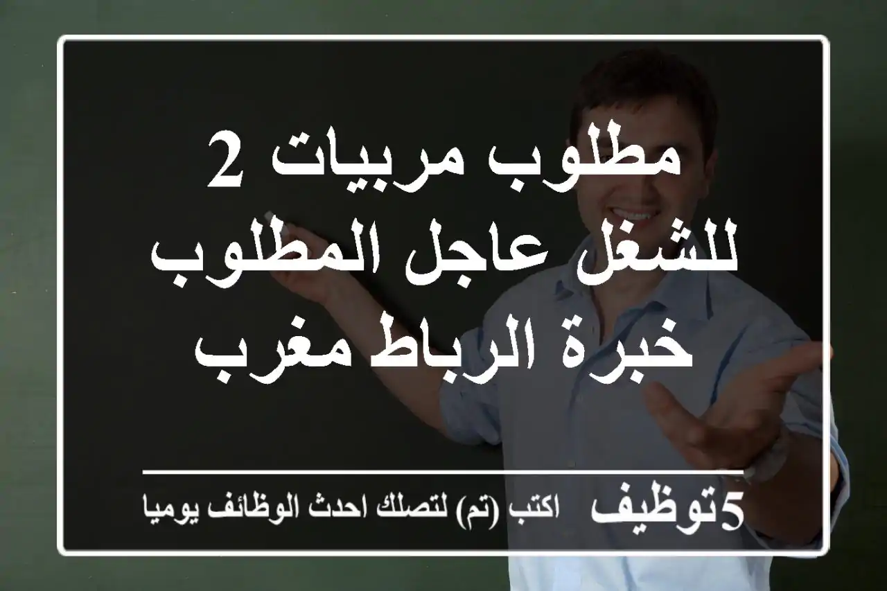 مطلوب مربيات 2 للشغل عاجل المطلوب خبرة الرباط مغرب