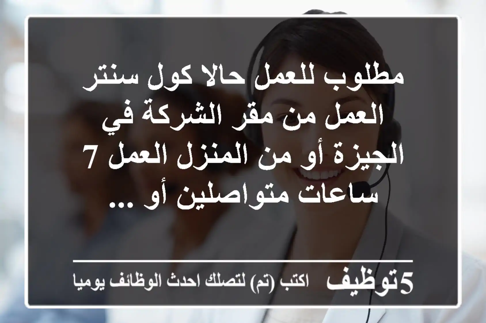 مطلوب للعمل حالا كول سنتر العمل من مقر الشركة في الجيزة أو من المنزل العمل 7 ساعات متواصلين أو ...
