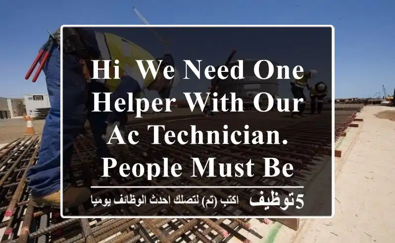 Hi, we need one helper with our AC technician. People must be he knows
