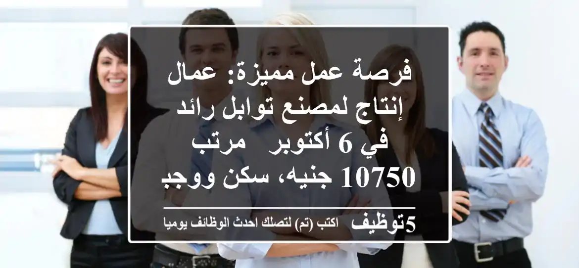 فرصة عمل مميزة: عمال إنتاج لمصنع توابل رائد في 6 أكتوبر - مرتب 10750 جنيه، سكن ووجبات!