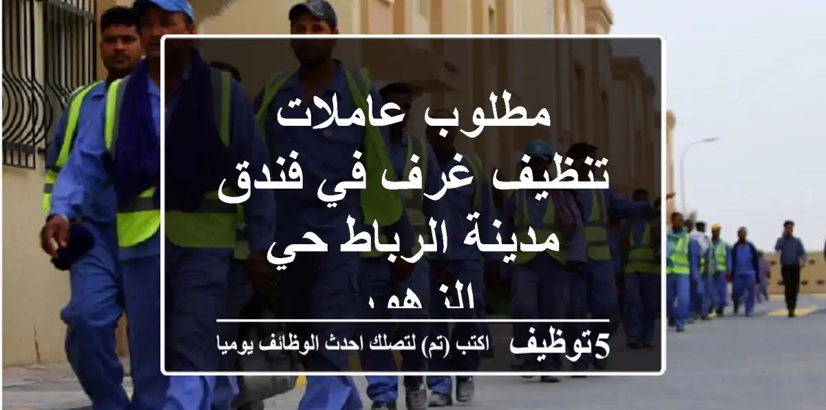 مطلوب عاملات تنظيف غرف في فندق مدينة الرباط حي الزهور