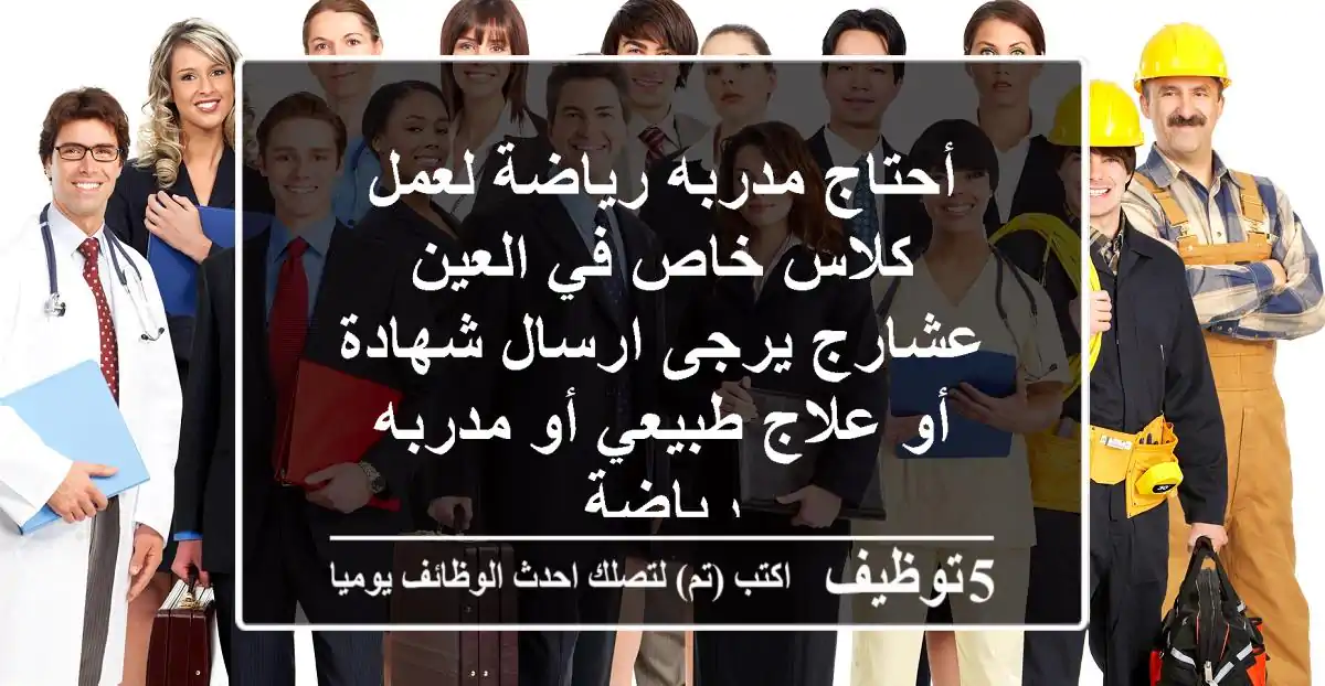 أحتاج مدربه رياضة لعمل كلاس خاص في العين عشارج يرجى ارسال شهادة أو علاج طبيعي أو مدربه رياضة