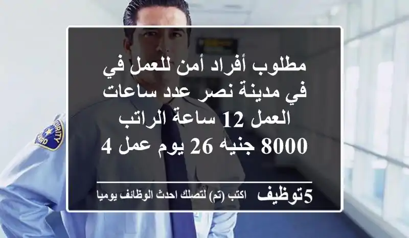 مطلوب أفراد أمن للعمل في في مدينة نصر عدد ساعات العمل 12 ساعة الراتب 8000 جنيه 26 يوم عمل 4 ...