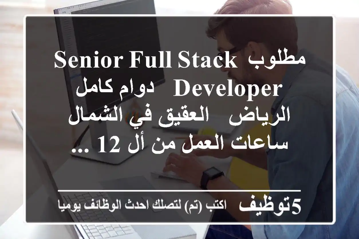 مطلوب senior full stack developer - دوام كامل الرياض - العقيق في الشمال ساعات العمل من أل 12 ...