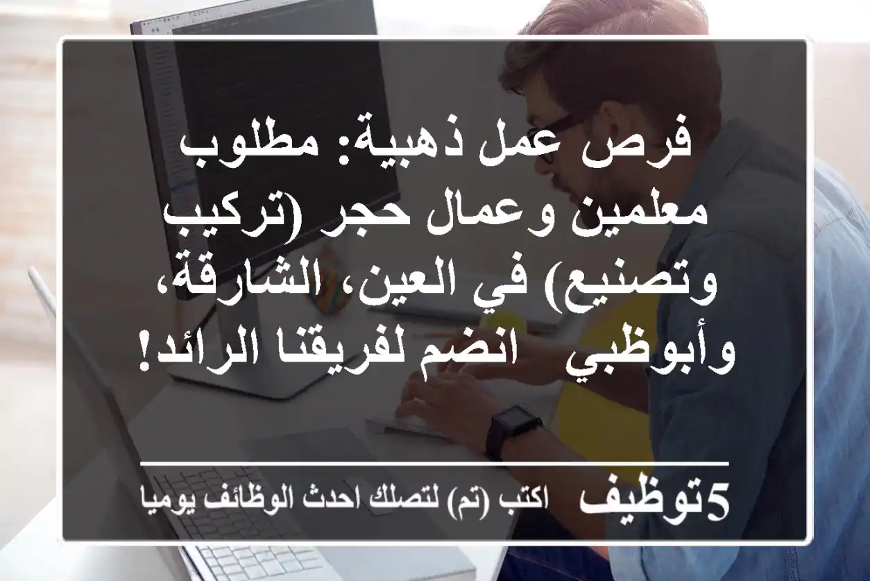 فرص عمل ذهبية: مطلوب معلمين وعمال حجر (تركيب وتصنيع) في العين، الشارقة، وأبوظبي - انضم لفريقنا الرائد!