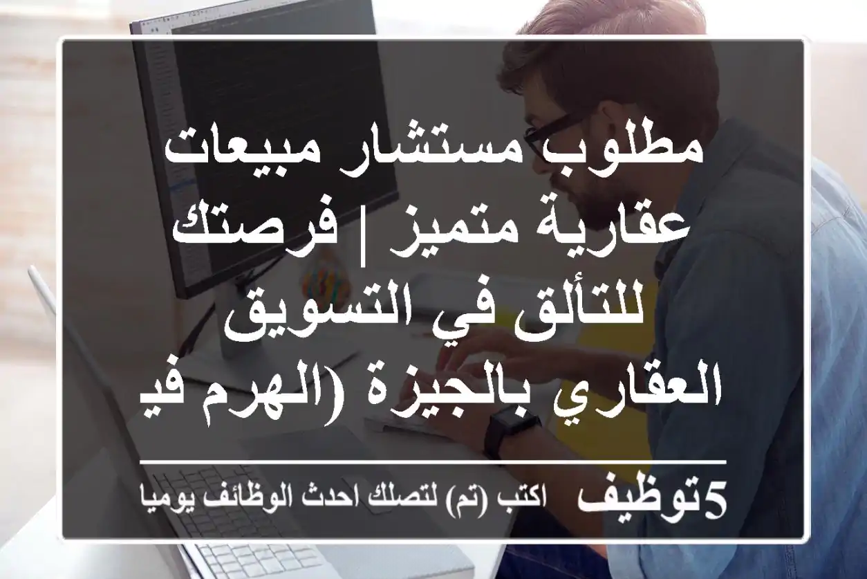 مطلوب مستشار مبيعات عقارية متميز | فرصتك للتألق في التسويق العقاري بالجيزة (الهرم/فيصل)