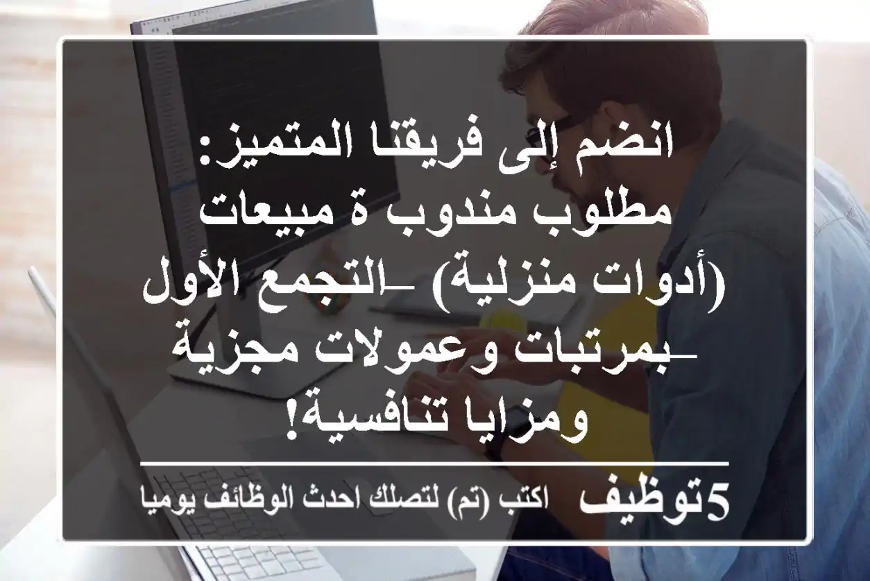 انضم إلى فريقنا المتميز: مطلوب مندوب/ة مبيعات (أدوات منزلية) – التجمع الأول – بمرتبات وعمولات مجزية ومزايا تنافسية!