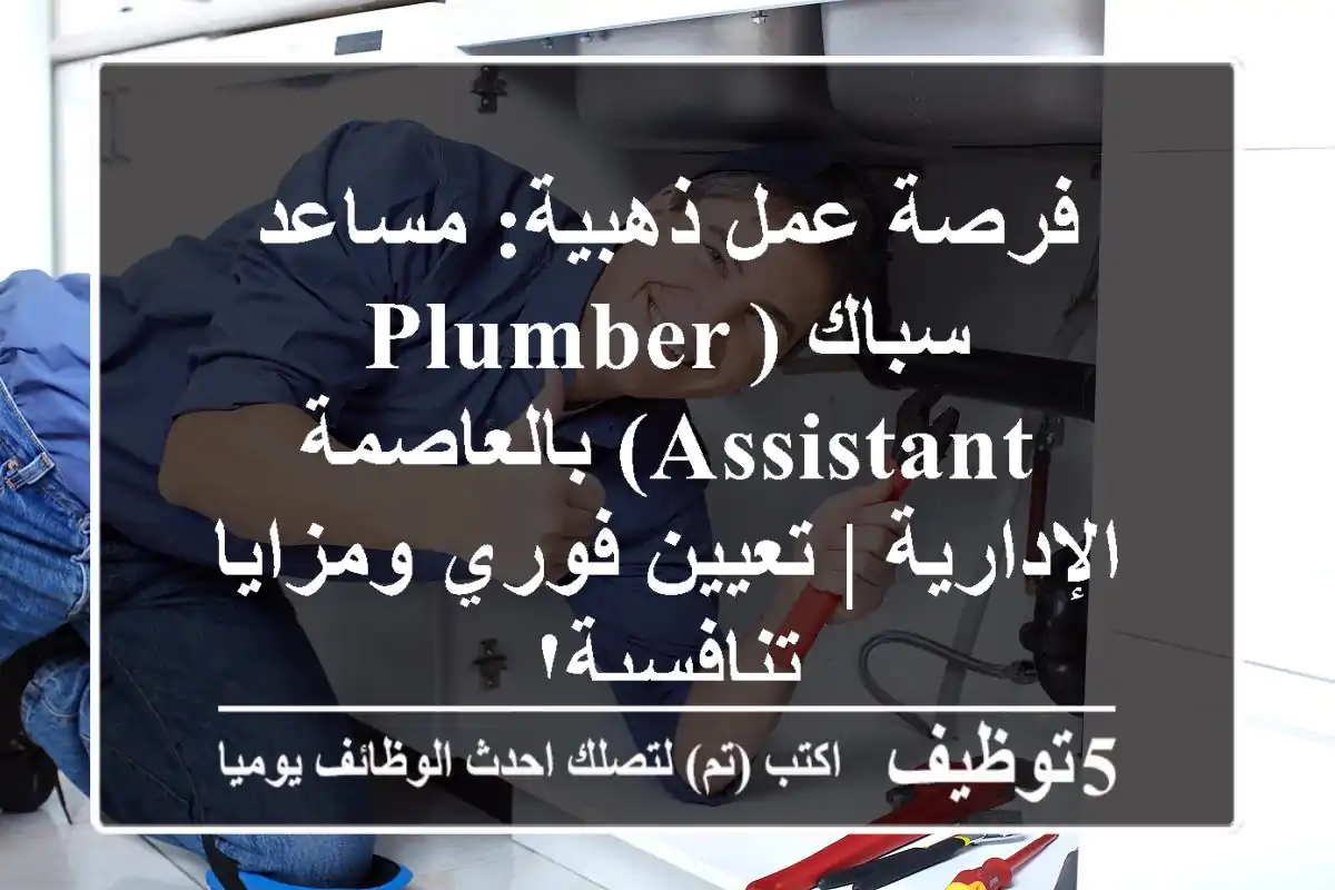 فرصة عمل ذهبية: مساعد سباك (Plumber Assistant) بالعاصمة الإدارية | تعيين فوري ومزايا تنافسية!