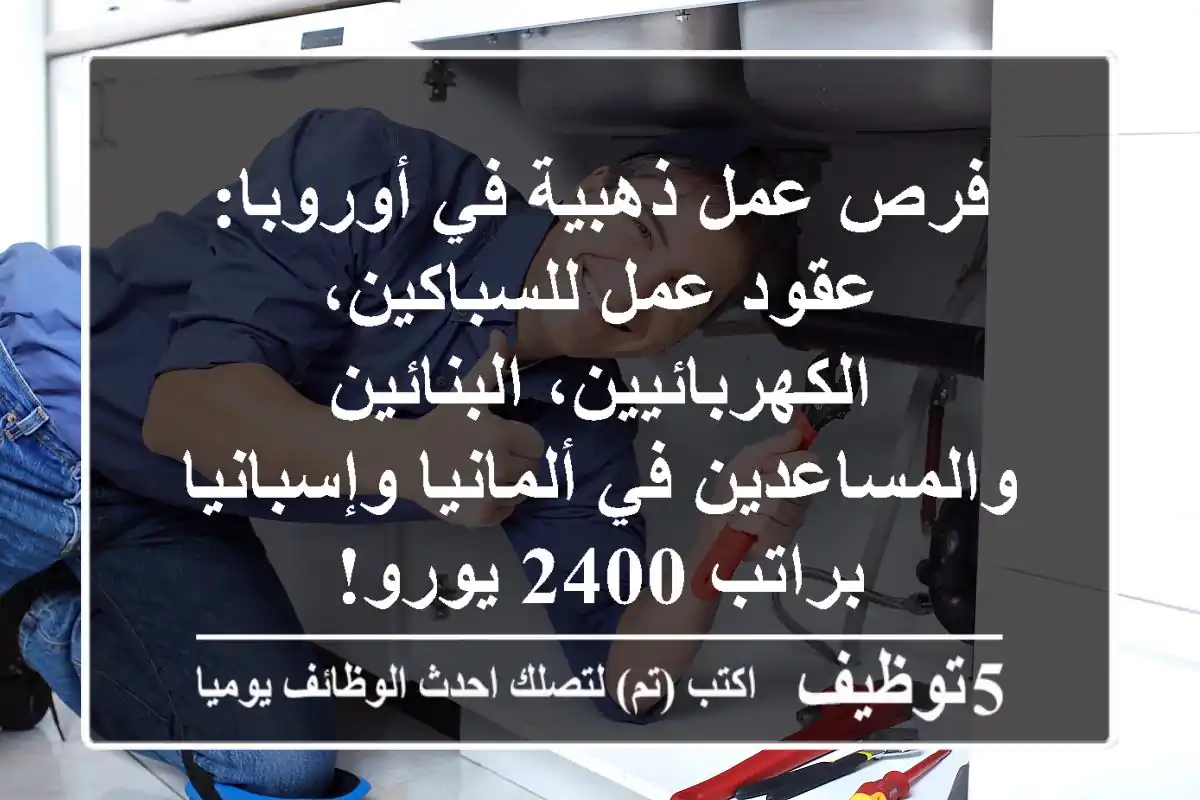 فرص عمل ذهبية في أوروبا: عقود عمل للسباكين، الكهربائيين، البنائين والمساعدين في ألمانيا وإسبانيا براتب 2400 يورو!