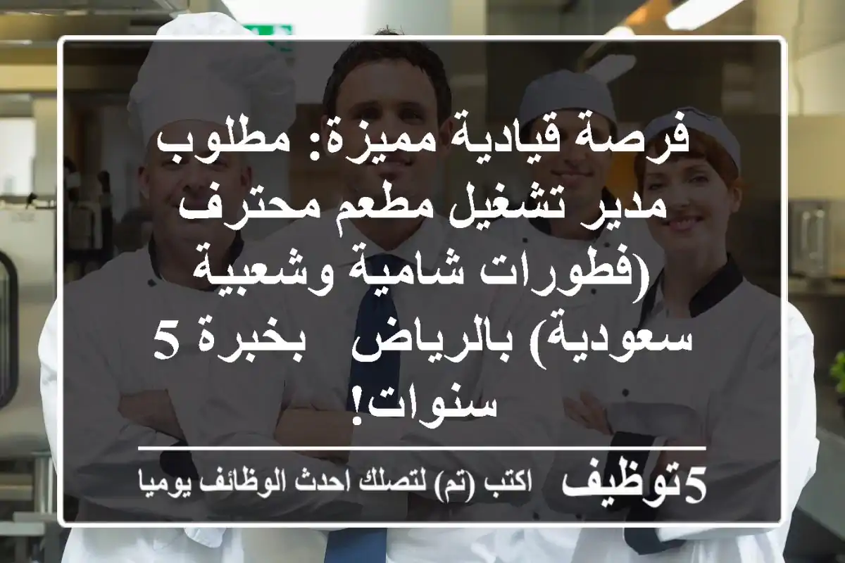 فرصة قيادية مميزة: مطلوب مدير تشغيل مطعم محترف (فطورات شامية وشعبية سعودية) بالرياض - بخبرة 5 سنوات!