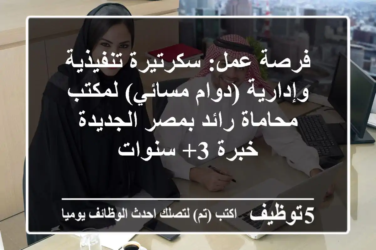 فرصة عمل: سكرتيرة تنفيذية وإدارية (دوام مسائي) لمكتب محاماة رائد بمصر الجديدة - خبرة 3+ سنوات